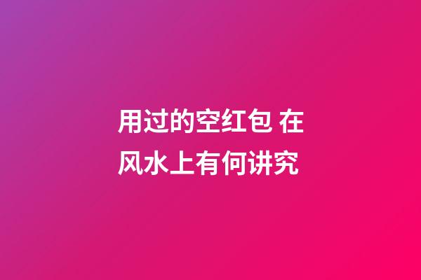 用过的空红包 在风水上有何讲究
